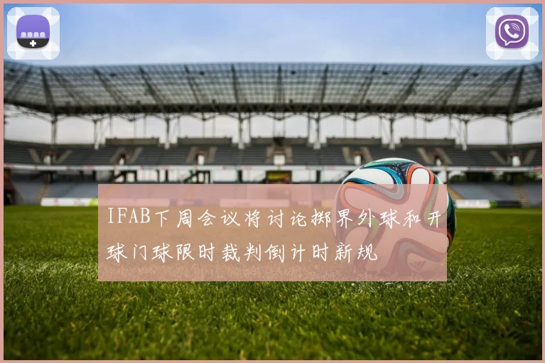 IFAB下周会议将讨论掷界外球和开球门球限时裁判倒计时新规
