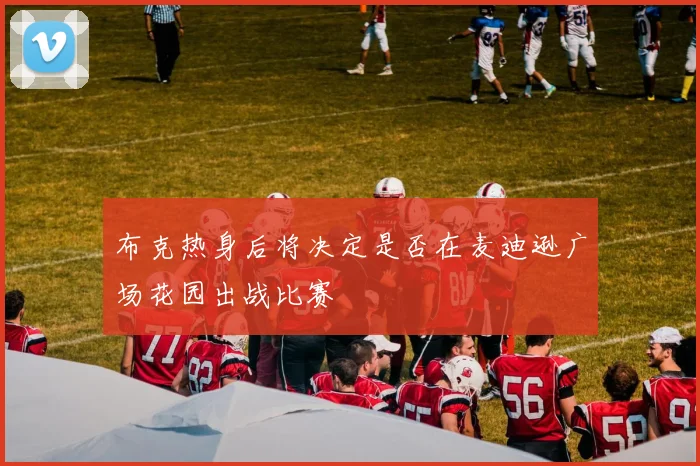 布克热身后将决定是否在麦迪逊广场花园出战比赛