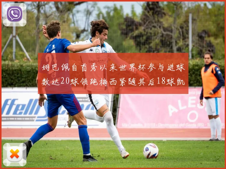 姆巴佩自首秀以来世界杯参与进球数达20球领跑梅西紧随其后18球凯恩则有13球
